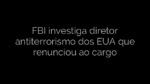 ​FBI investiga diretor antiterrorismo dos EUA que renunciou ao cargo 
